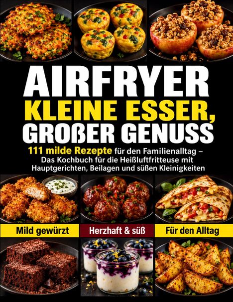 AIRFRYER KLEINE ESSER, GROßER GENUSS. 111 milde Rezepte. Bilder von herzhaften und süßen Gerichten.