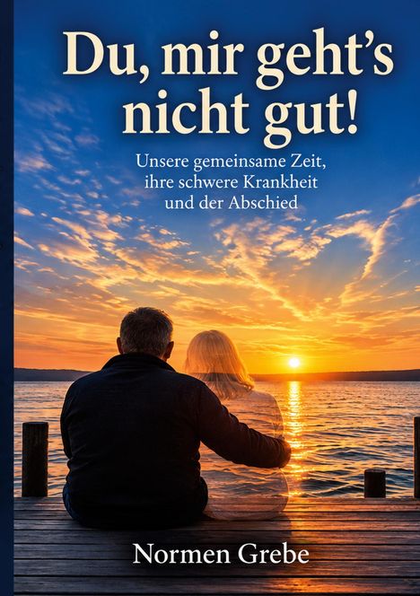 „Du, mir geht’s nicht gut! Unsere gemeinsame Zeit, ihre schwere Krankheit und der Abschied“ steht über einem Paar am See bei Sonnenuntergang.