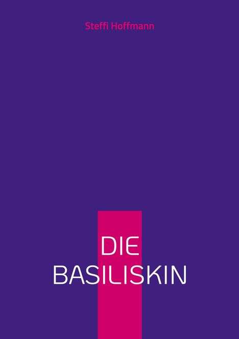 Oben steht "Steffi Hoffmann", unten "DIE BASILISKIN" auf lila Hintergrund mit einem pinken Streifen.