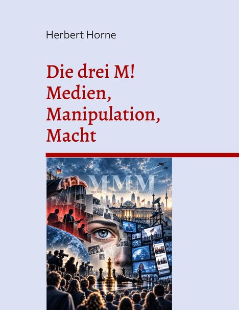 Buchtitel: "Die drei M! Medien, Manipulation, Macht" von Herbert Horne. Unten eine Collage aus Medienbildern und Symbolen.