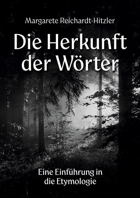 Schwarz-weißer Wald im Nebel, Titel im Zentrum: "Die Herkunft der Wörter", von Margarete Reichardt-Hitzler.