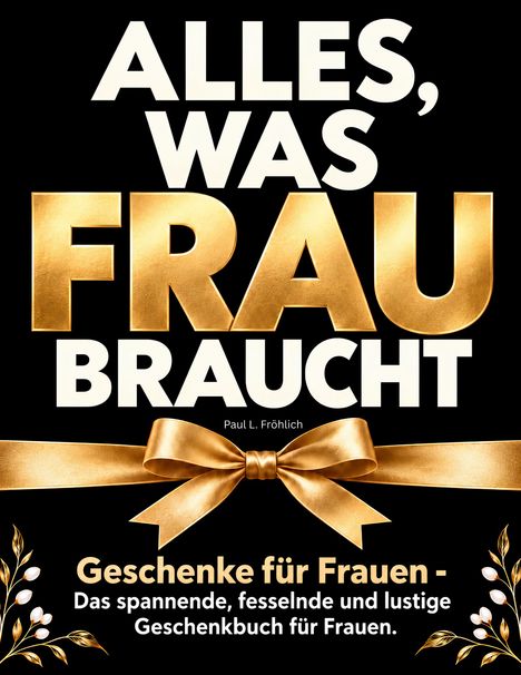 Text: "ALLES, WAS FRAU BRAUCHT. Geschenke für Frauen - Das spannende, fesselnde und lustige Geschenkbuch für Frauen." Eine goldene Schleife ziert das Bild.