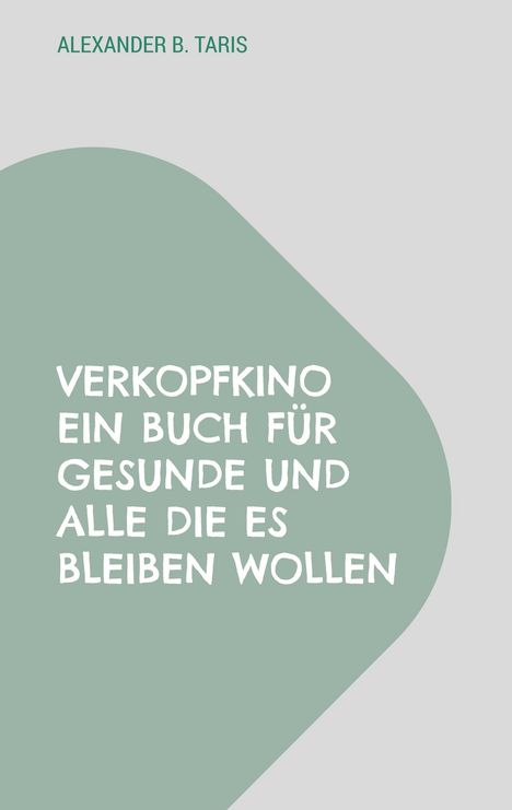 Text "Verkopfkino: Ein Buch für Gesunde und alle die es bleiben wollen." Oben steht "Alexander B. Taris". Schlichtes Design.