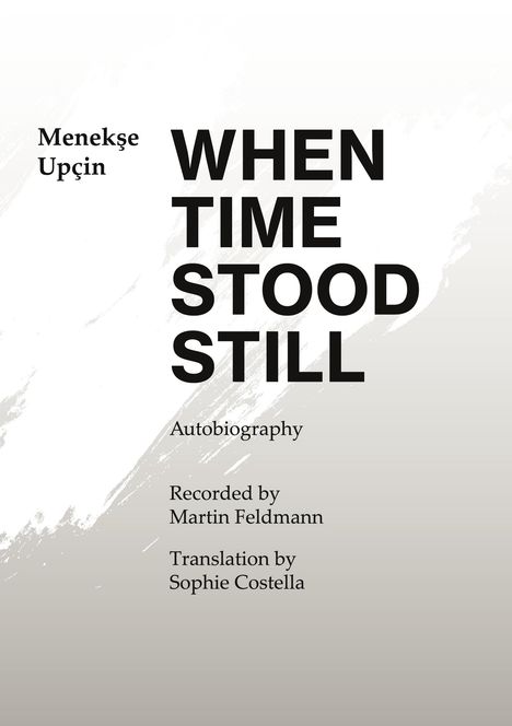 Titel: "WHEN TIME STOOD STILL". Autor: Menekşe Upçin. Autobiographie, aufgenommen von Martin Feldmann, Übersetzung: Sophie Costella.