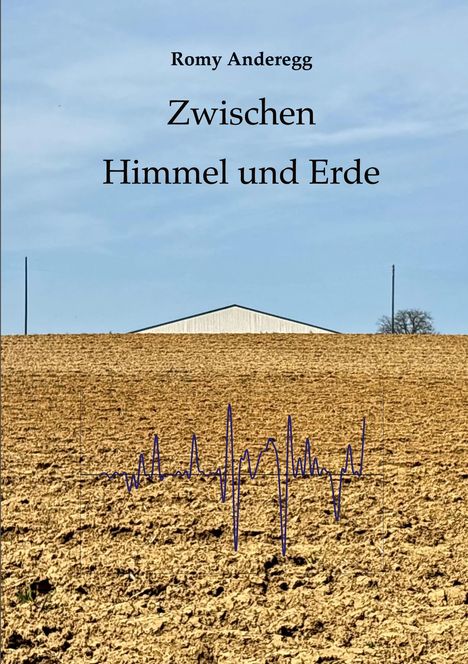 „Romy Anderegg, Zwischen Himmel und Erde“. Eine Ackerfläche mit EKG-Linie, blauer Himmel im Hintergrund.
