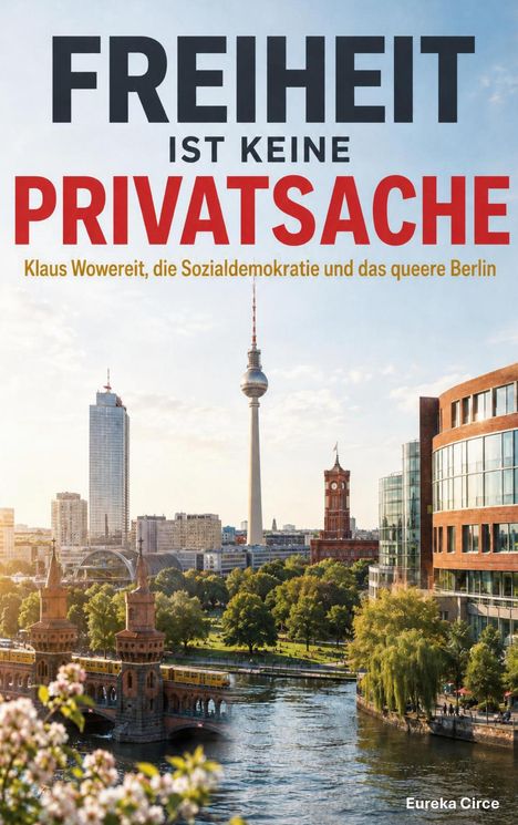 „FREIHEIT IST KEINE PRIVATSACHE“ über Berliner Skyline mit Fernsehturm und Spree. Darunter „Eureka Circe“.