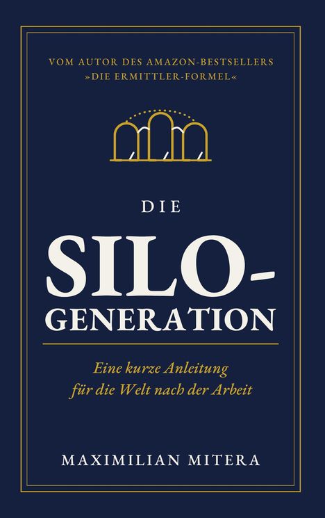 Buchtitel: "Die SILO-GENERATION". Untertitel: "Eine kurze Anleitung für die Welt nach der Arbeit". Autor: Maximilian Mitera. Oben architektonisches Symbol.