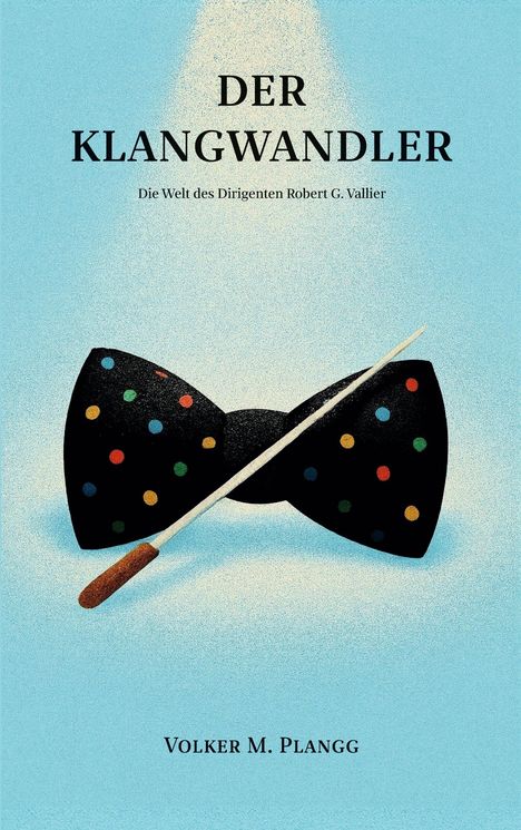 Text: „DER KLANGWANDLER. Die Welt des Dirigenten Robert G. Vallier. Volker M. Plangg.“ Illustration: Schwarze Fliege mit bunten Punkten und Taktstock.