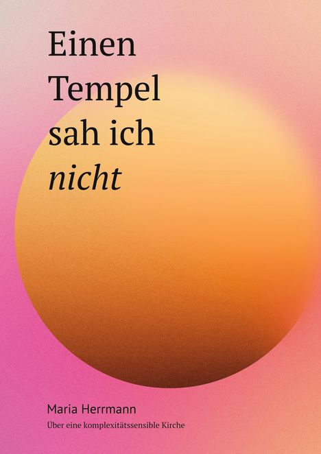 "Einen Tempel sah ich nicht. Maria Herrmann. Über eine komplexitätssensible Kirche." Hintergrund: Sonnengelb und Rosa.