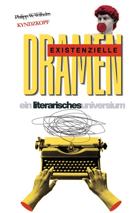 "Existenzielle Dramen" in großer Schrift, gezeichnete Hände an gelber Schreibmaschine, oben Collage eines Kopfes mit roter Nase.