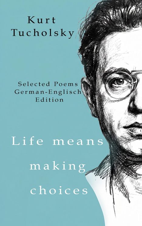„Kurt Tucholsky“, „Selected Poems German-English Edition“, „Life means making choices“. Eine gezeichnete Gesichtshälfte.
