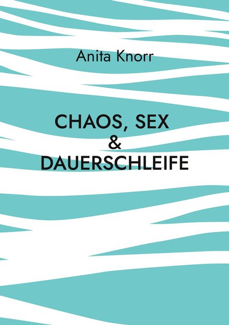 Text: "Anita Knorr", "CHAOS, SEX & DAUERSCHLEIFE". Hintergrund: Wellenmuster in Türkis und Weiß.