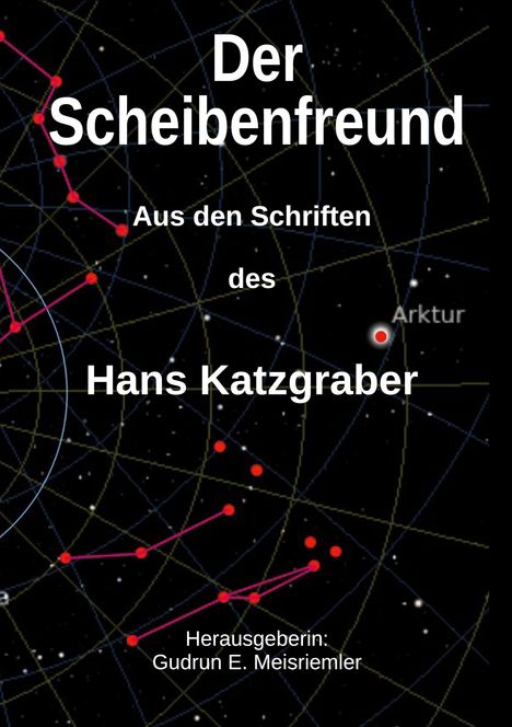 Text: "Der Scheibenfreund", "Aus den Schriften des Hans Katzgraber", "Herausgeberin: Gudrun E. Meisriemler". Hintergrund: Sternkarte.