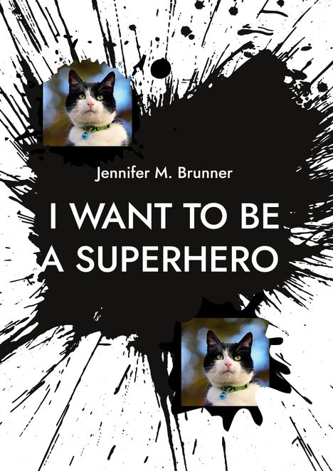 Text: "Jennifer M. Brunner" und "I WANT TO BE A SUPERHERO" auf schwarzem Farbklecks-Hintergrund mit Fotos einer Katze.