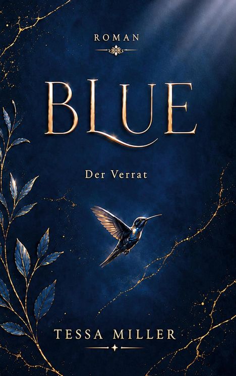 Text: "Roman", "BLUE", "Der Verrat", "Tessa Miller". In Blau-, Goldtönen. Ein Kolibri und Blätter dekorieren den Hintergrund.