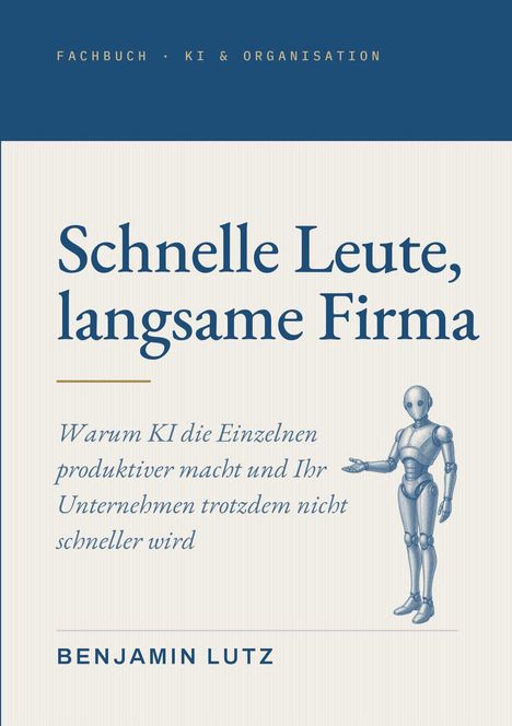 „Schnelle Leute, langsame Firma“ von Benjamin Lutz. Ein Roboter steht rechts, die Farben sind Blau und Beige.