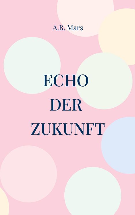 "A.B. Mars" oben, "ECHO DER ZUKUNFT" zentral; rosa Hintergrund, große, helle Kreise.