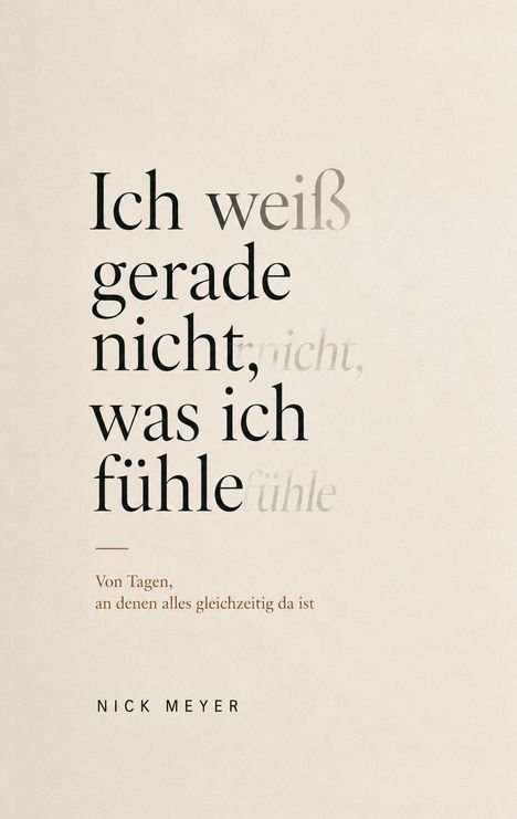 „Ich weiß gerade nicht, was ich fühle. Von Tagen, an denen alles gleichzeitig da ist.“ Nick Meyer. Heller Hintergrund.