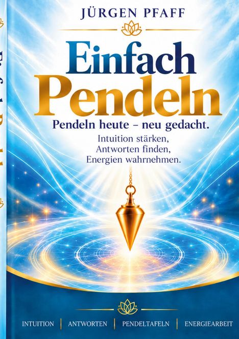 "Jürgen Pfaff - Einfach Pendeln. Pendeln heute - neu gedacht. Intuition stärken, Antworten finden, Energien wahrnehmen." Ein schwebendes Pendel über einem leuchtenden, blauen Hintergrund mit Lichtkreisen.