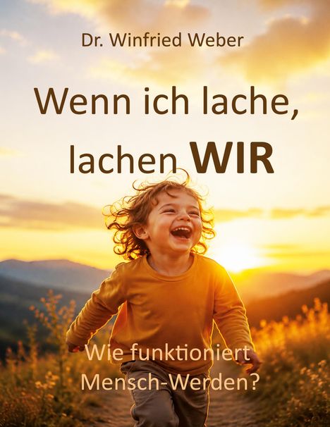 Text: "Dr. Winfried Weber: Wenn ich lache, lachen WIR. Wie funktioniert Mensch-Werden?" Lachendes Kind im Sonnenuntergang.