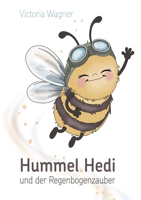 Text: "Victoria Wagner. Hummel Hedi und der Regenbogenzauber." Illustration einer fröhlichen Hummel mit Fliegerbrille.