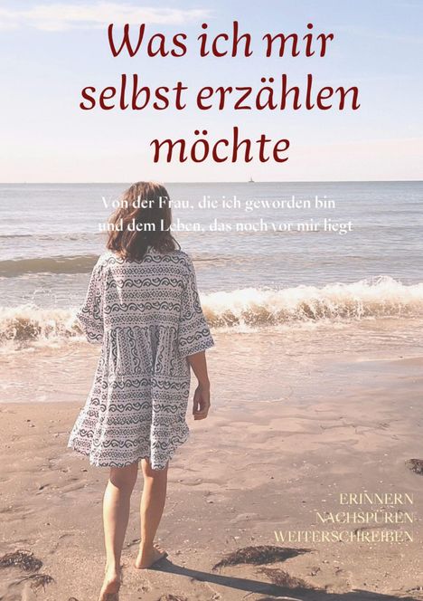 "Was ich mir selbst erzählen möchte. Von der Frau, die ich geworden bin und dem Leben, das noch vor mir liegt." Eine Frau am Meer.