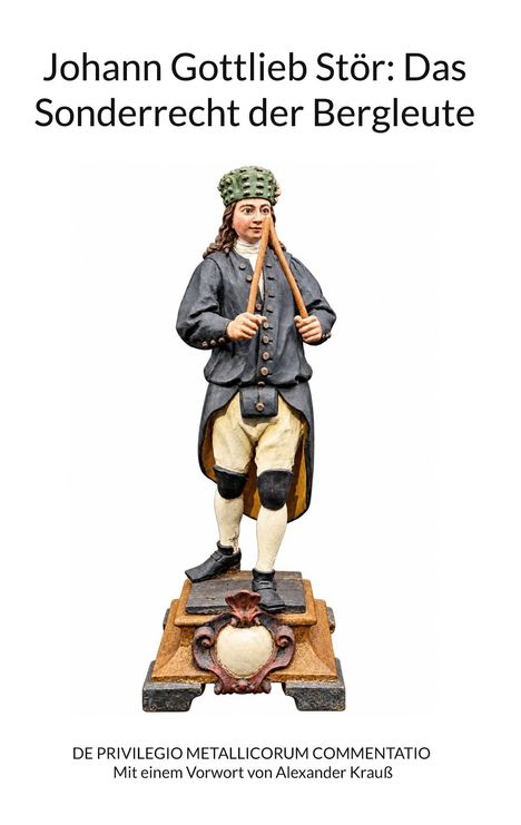 "Johann Gottlieb Stör: Das Sonderrecht der Bergleute. DE PRIVILEGIO METALLICORUM COMMENTATIO. Figur eines Bergmanns."