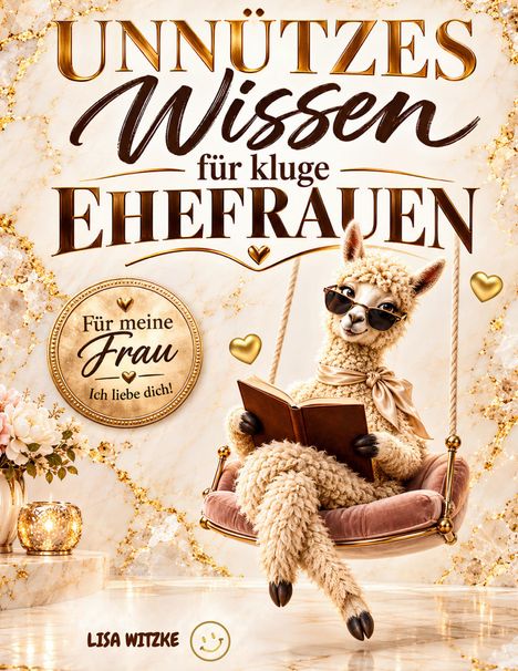 "UNNÜTZES Wissen für kluge EHEFRAUEN. Für meine Frau - Ich liebe dich! Lisa Witzke. Alpaka auf Schaukel, liest Buch."