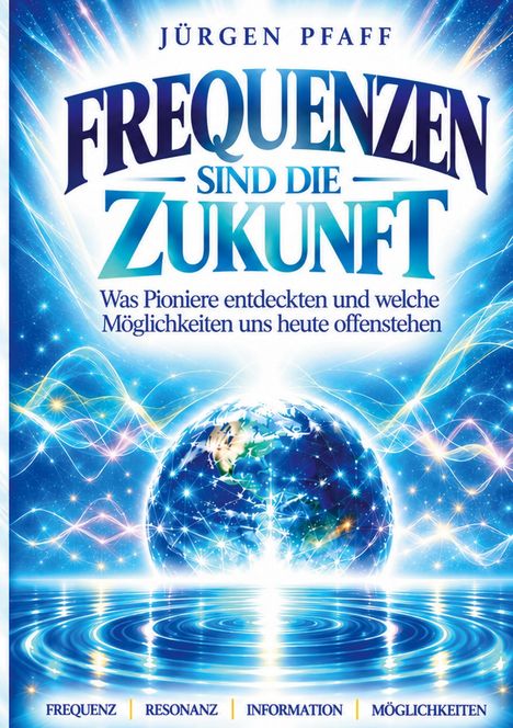"Jürgen Pfaff: Frequenzen sind die Zukunft. Was Pioniere entdeckten und welche Möglichkeiten uns heute offenstehen". Erde mit Energiewellen.