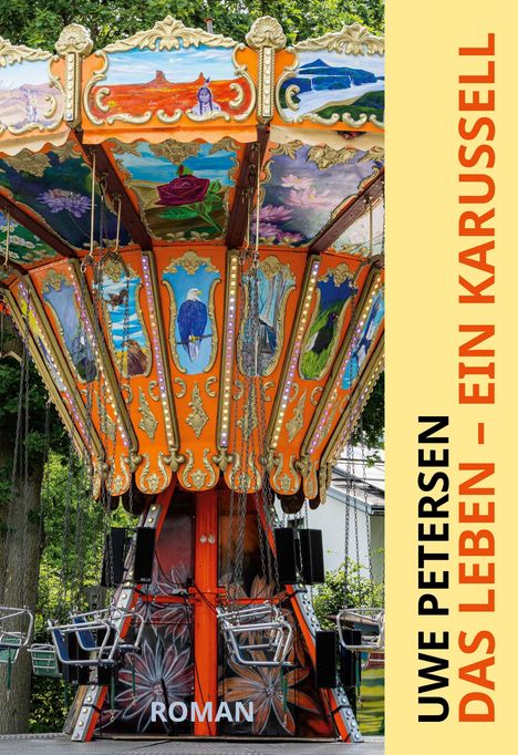 Uwe Petersen: Das Leben - Ein Karussell. Roman. Ein bunt bemaltes Karussell mit leeren Sitzen und Ketten.