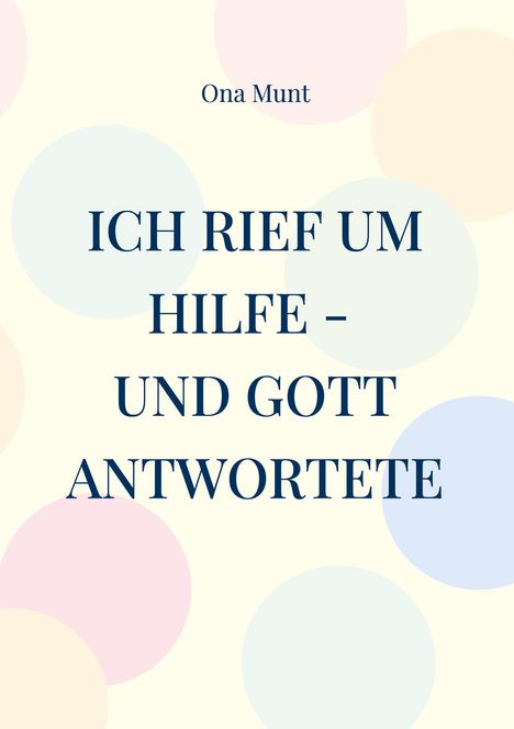 „ICH RIEF UM HILFE – UND GOTT ANTWORTETE“ von Ona Munt. Hintergrund mit großen, pastellfarbenen Kreisen.