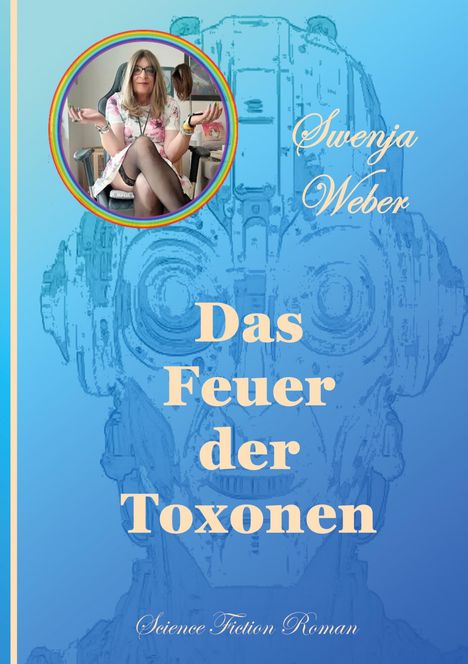 "Das Feuer der Toxonen", Swenja Weber. Science Fiction Roman. Hintergrund: Roboter-Skizze in Blau, rundes Foto oben links.