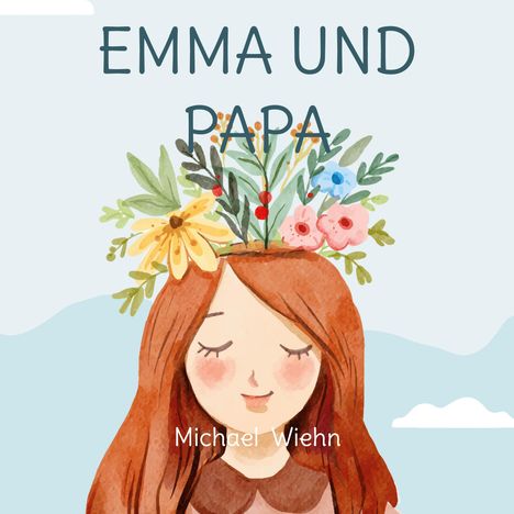 Text: "EMMA UND PAPA" und "Michael Wiehn". Illustration: Mädchen mit Blumen im Haar vor hellem Hintergrund.