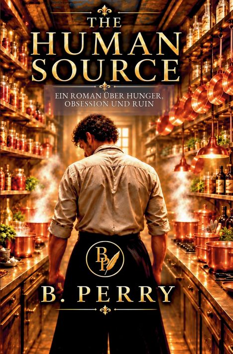 "The Human Source", "Ein Roman über Hunger, Obsession und Ruin", "B. Perry". Ein Mann steht in einer Küche voller Kupfertöpfe.
