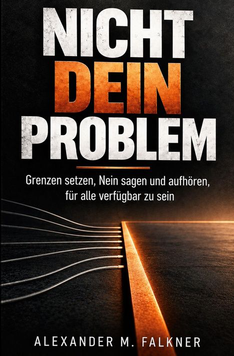 Titel: "NICHT DEIN PROBLEM". Untertitel: "Grenzen setzen, Nein sagen...". Autorenname: "ALEXANDER M. FALKNER".
