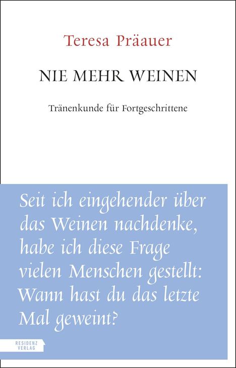 Teresa Präauer, "Nie mehr weinen", Tränenkunde für Fortgeschrittene. Frage: "Wann hast du das letzte Mal geweint?"