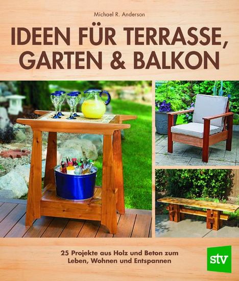 Michael R. Anderson: Ideen für Terrasse, Garten &amp; Balkon, Buch