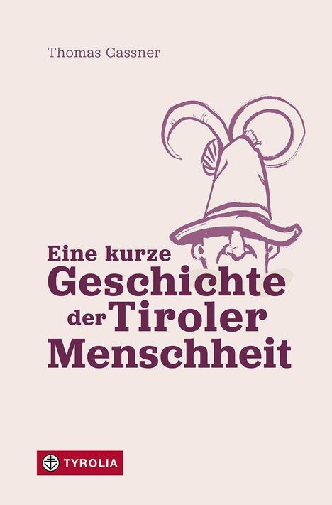 "Thomas Gassner. Eine kurze Geschichte der Tiroler Menschheit. Illustration eines Mannes mit Tirolerhut. Tyrolia Logo."