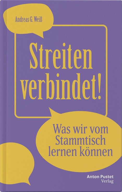 "Buchtitel: Streiten verbindet! Untertitel: Was wir vom Stammtisch lernen können. Autor: Andreas G. Weiß, Verlag: Anton Pustet."