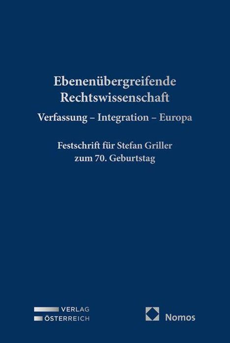 "Ebenenübergreifende Rechtswissenschaft: Verfassung – Integration – Europa. Festschrift für Stefan Griller zum 70. Geburtstag." Darunter Logos.