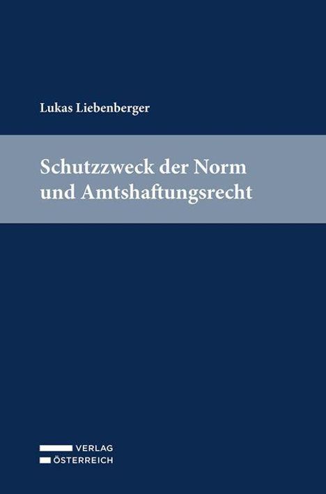 Titel: "Schutzzweck der Norm und Amtshaftungsrecht" von Lukas Liebenberger. Dunkelblaues Cover mit grauem Band.