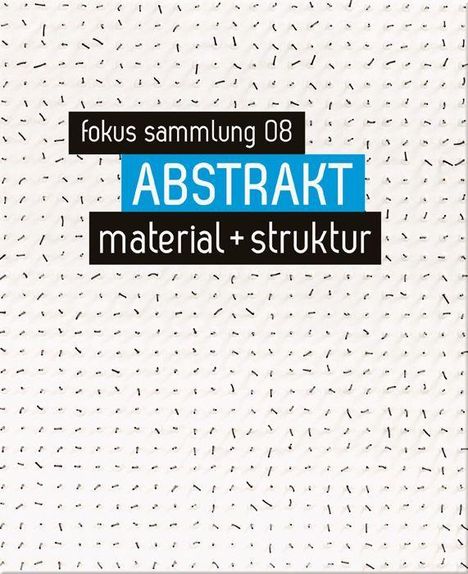 Texte: "fokus sammlung 08", "ABSTRAKT", "material + struktur". Hintergrund: weiße Fläche mit schwarzen Strichen.