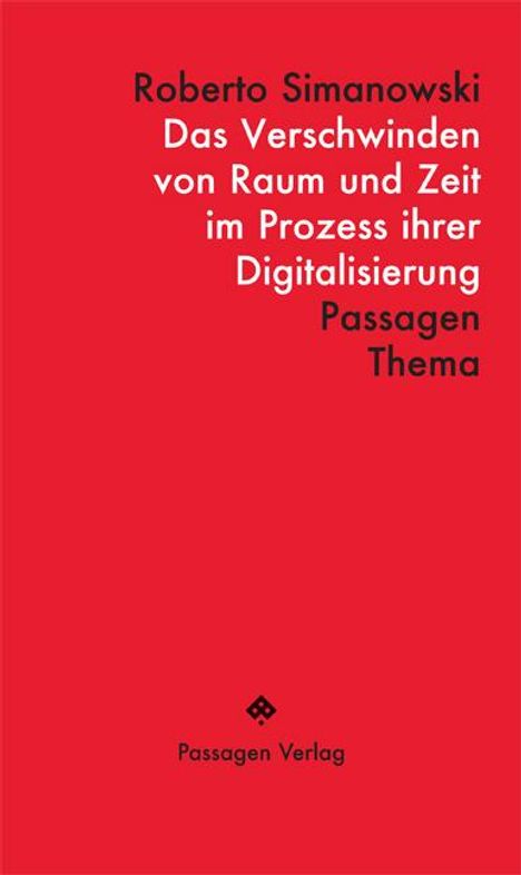 Roberto Simanowski: Das Verschwinden von Raum und Zeit im Prozess ihrer Digitalisierung, Buch