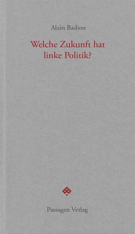 Text oben: "Alain Badiou". Mittig: "Welche Zukunft hat linke Politik?" Unten: "Passagen Verlag", rotes Logo. Grauer Hintergrund.