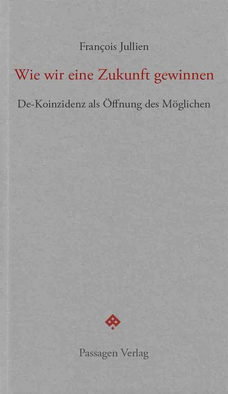 "Wie wir eine Zukunft gewinnen" und "De-Koinzidenz als Öffnung des Möglichen" von François Jullien, Passagen Verlag.