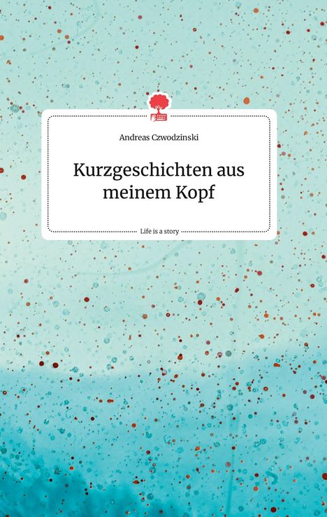 Andreas Czwodzinski: Kurzgeschichten aus meinem Kopf. Life is a Story - story.one, Buch