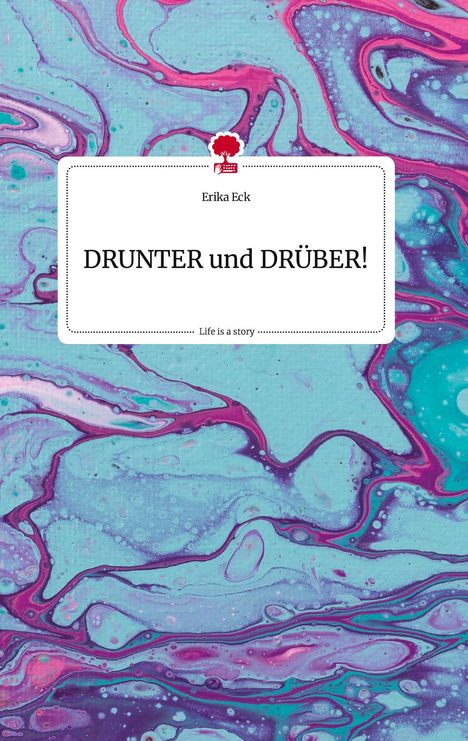 Erika Eck: DRUNTER und DRÜBER! Life is a Story - story.one, Buch