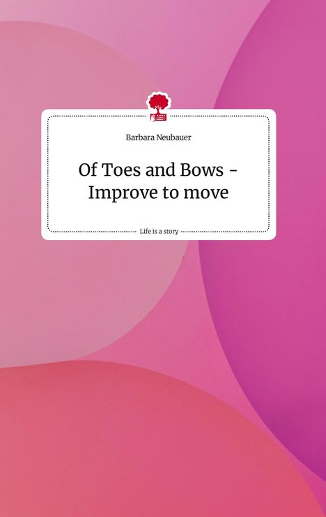 Barbara Neubauer: Of Toes and Bows - Improve to move. Life is a Story - story.one, Buch