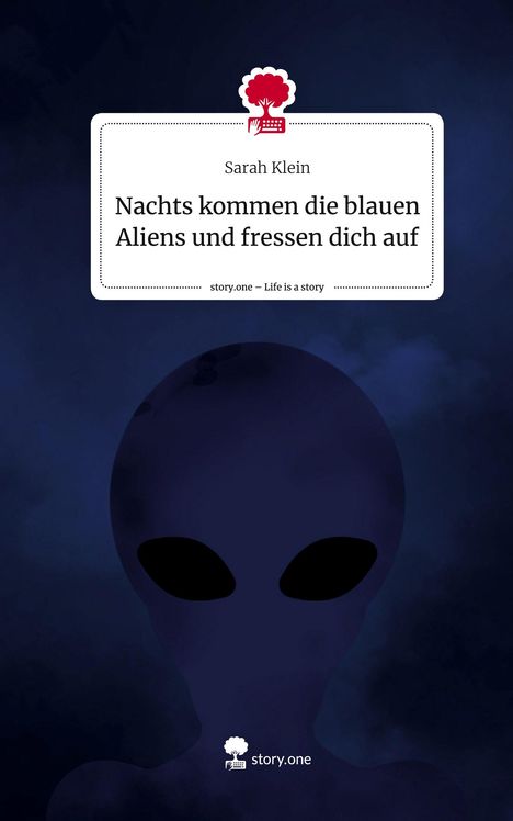 Sarah Klein: Nachts kommen die blauen Aliens und fressen dich auf. Life is a Story - story.one, Buch