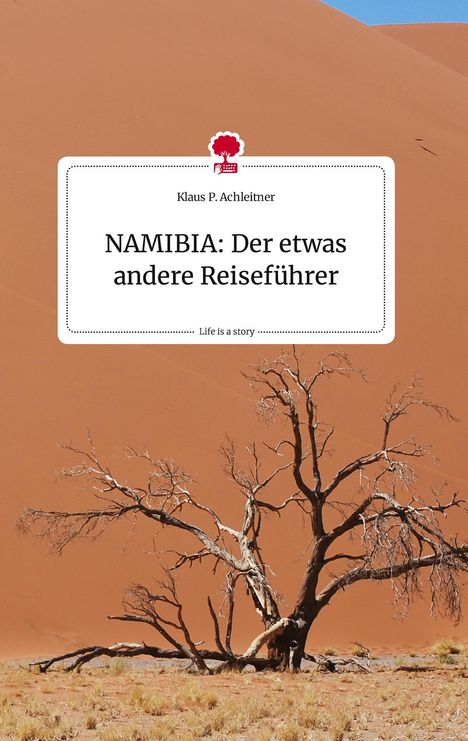 Klaus P. Achleitner: NAMIBIA: Der etwas andere Reiseführer. Life is a Story - story.one, Buch